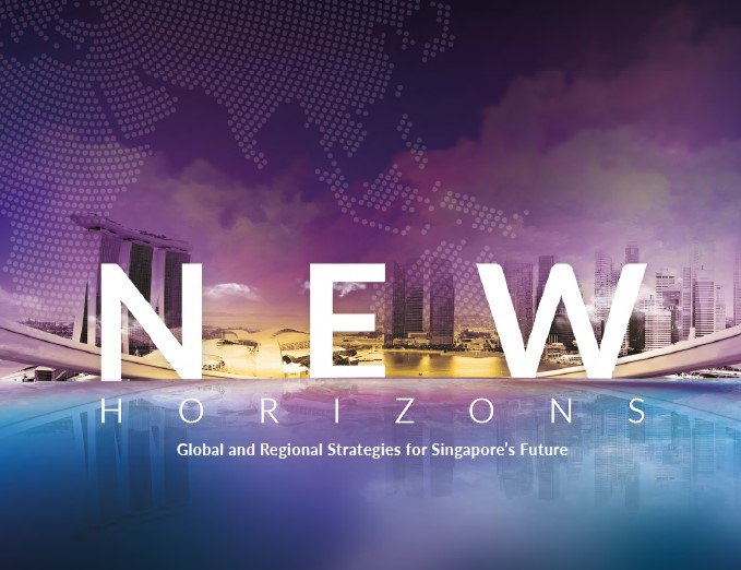 NEW HORIZONS – GLOBAL AND REGIONAL STRATEGIES FOR SINGAPORE’S FUTURE